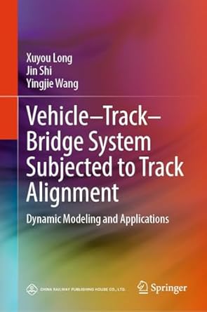 vehicle track bridge system subjected to track alignment dynamic modeling and applications 1st edition xuyou
