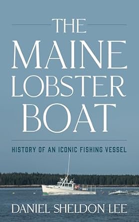 maine lobster boat history of an iconic fishing vessel 1st edition daniel sheldon lee 1684750040,