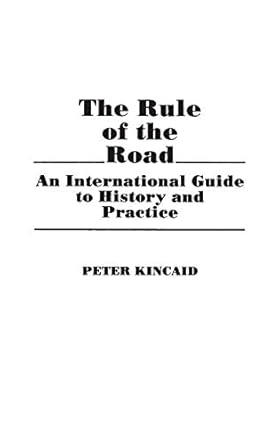 the rule of the road an international guide to history and practice 1st edition peter kincaid 0313252491,