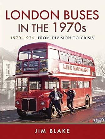 london buses in the 1970s volume 1 1970 1974 from division to crisis 1st edition jim blake 1473887208,