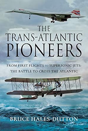 the trans atlantic pioneers from first flights to supersonic jets the battle to cross the atlantic 1st