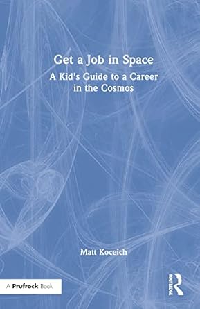 get a job in space a kids guide to a career in the cosmos 1st edition matt koceich 1032202998, 978-1032202990