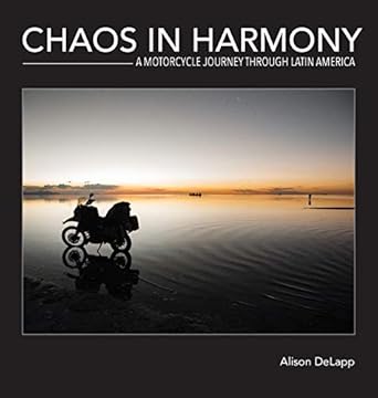 chaos in harmony a motorcycle journey through latin america 1st edition alison delapp 0996058001,