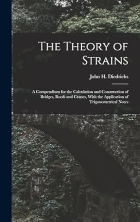 the theory of strains a compendium for the calculation and construction of bridges roofs and cranes with the