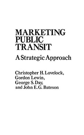 marketing public transit a strategic approach 1st edition christopher lovelock ,gordon lewin ,george s day