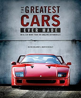 the greatest cars ever made an a z of more than 300 amazing automobiles 1st edition hilton holloway ,martin