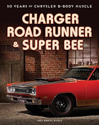 charger road runner and super bee 50 years of chrysler b body muscle 1st edition james manning michels