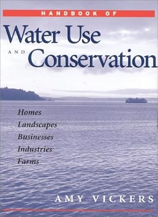 handbook of water use and conservation homes landscapes businesses industries farms 1st edition amy l vickers