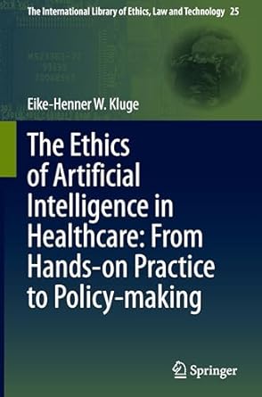 the ethics of artificial intelligence in healthcare from hands on practice to policy making 1st edition eike