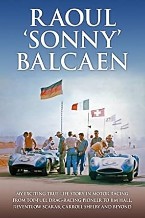 raoul sonny balcaen my exciting true life story in motor racing from top fuel drag racing pioneer to jim hall