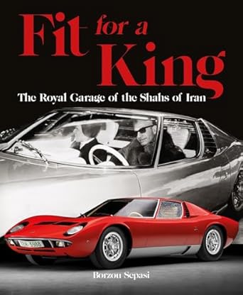 fit for a king the royal garage of the shahs of iran 1st edition borzou sepasi 1854432923, 978-1854432926