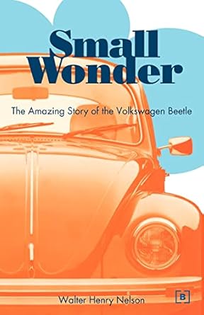 small wonder the amazing story of the volkswagen beetle 1st edition walter henry nelson 0837601479,