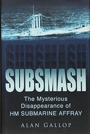 subsmash the mysterious disappearance of hm submarine affray 1st edition alan gallop 0750946563,