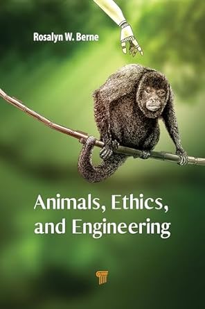 animals ethics and engineering intersections and implications 1st edition rosalyn w berne 9815129562,