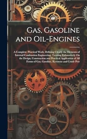 gas gasoline and oil engines a complete practical work defining clearly the elements of internal combustion