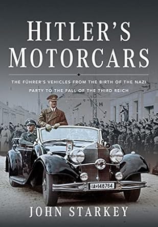 hitlers motorcars the fuhrers vehicles from the birth of the nazi party to the fall of the third reich 1st