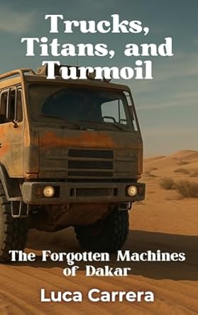 trucks titans and turmoil the forgotten machines of dakar 1st edition luca carrera 1923504827, 978-1923504820