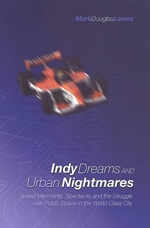 indy dreams and urban nightmares speed merchants spectacle and the struggle over public space in the world