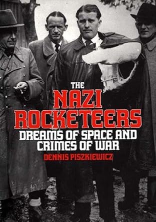 the nazi rocketeers dreams of space and crimes of war 1st edition dennis piszkiewicz 0275952177,