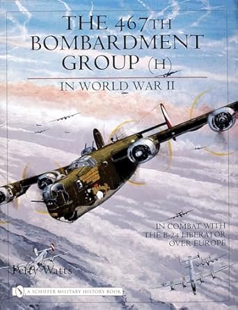 the 467th bombardment group in world war ii in combat with the b 24 liberator over europe 1st edition perry