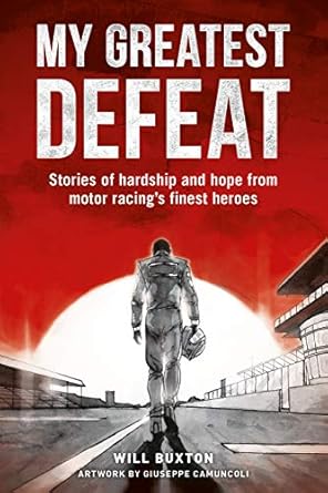 my greatest defeat stories of hardship and hope from motor racings finest heroes 1st edition will buxton