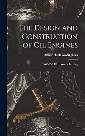 the design and construction of oil engines with full directions for erecting 1st edition arthur hugh