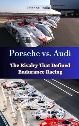porsche vs audi the rivalry that defined endurance racing 1st edition etienne psaila 9918625201,