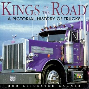 kings of the road a pictorial history of trucks 1st edition rob leicester wagner 156799413x, 978-1567994131
