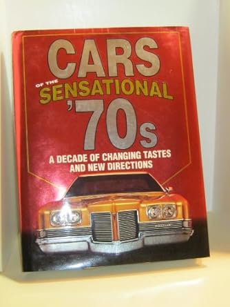 cars of the sensational 70s a decade of changing tastes and new directions 1st edition auto editors of