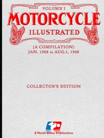 the motorcycle illustrated volume i jan 1908 to aug 1 1908 a restoration and compilation of the magazines