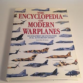 the encyclopedia of modern warplanes the development and specifications of all active military aircraft 1st