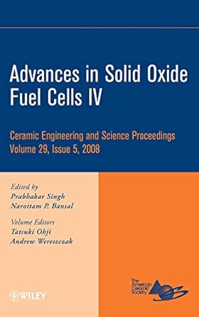 advances in solid oxide fuel cells iv 1st edition prabhakar singh ,narottam p bansal ,tatsuki ohji ,andrew
