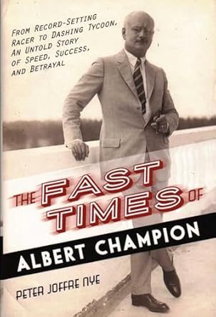 the fast times of albert champion from record setting racer to dashing tycoon an untold story of speed