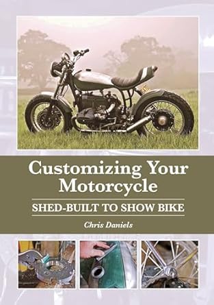 customizing your motorcycle shed built to show bike 1st edition chris daniels 1785003690, 978-1785003691