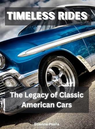 timeless rides the legacy of classic american cars 1st edition etienne psaila 1923393588, 978-1923393585
