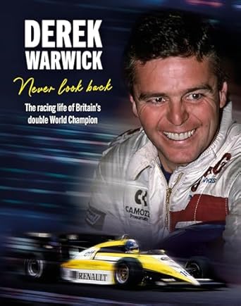 derek warwick never look back the racing life of britains double world champion 1st edition derek warwick