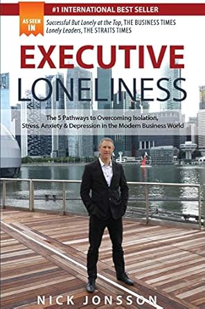 executive loneliness the 5 pathways to overcoming isolation stress anxiety and depression in the modern