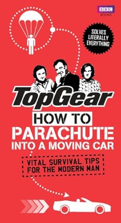 top gear how to parachute into a moving car vital survival tips for the modern man 1st edition richard porter