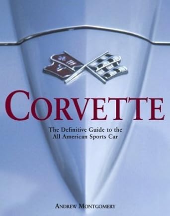 corvette the definitive guide to the all american sports car 1st edition andrew montgomery 159223061x,