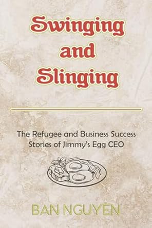 swinging and slinging the refugee and business success stories of jimmys egg ceo 1st edition ban nguyen