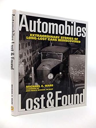 automobiles lost and found extraordinary stories of long lost cars rediscovered 1st edition michael ware