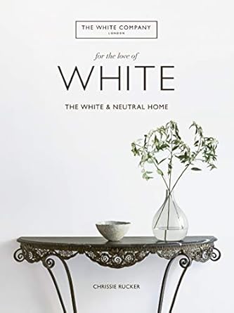 for the love of white the white and neutral home 1st edition chrissie rucker 0062955861, 978-0062955869
