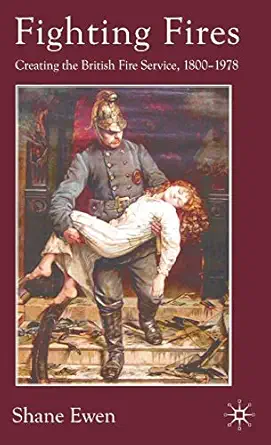 fighting fires creating the british fire service 1800 1978 1st edition s ewen 0230517102, 978-0230517103
