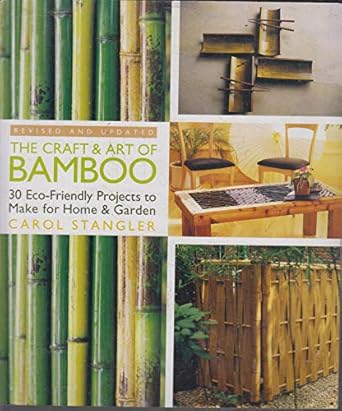 the craft and art of bamboo revised and updated 30 eco friendly projects to make for home and garden 1st