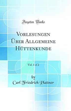 vorlesungen uber allgemeine huttenkunde vol 1 of 2 1st edition carl friedrich plattner 0666802572,