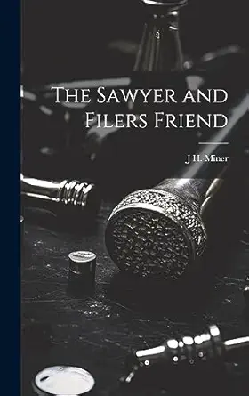 the sawyer and filers friend 1st edition j h miner 1021160504, 978-1021160508
