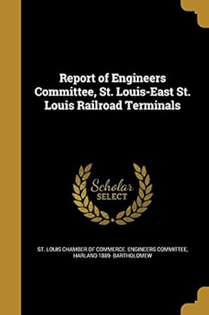 report of engineers committee st louis east st louis railroad terminals 1st edition harland 1889 bartholomew