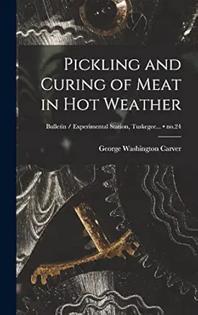 pickling and curing of meat in hot weather no 24 1st edition george washington 1864 1943 carver 1013328205,