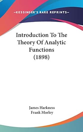 introduction to the theory of analytic functions 1st edition james harkness ,frank morley 1436563984,