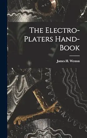 the electro platers hand book 1st edition james h weston 1016097662, 978-1016097666